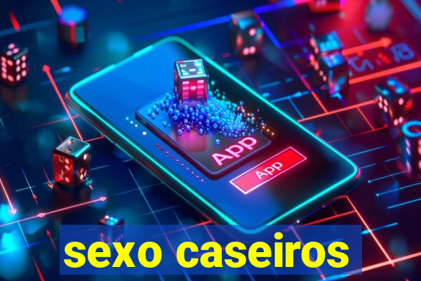 sexo caseiros